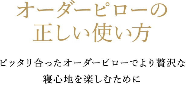 オーダーピローの正しい使い方 ピッタリ合ったオーダーピローでより贅沢な寝心地を楽しむために